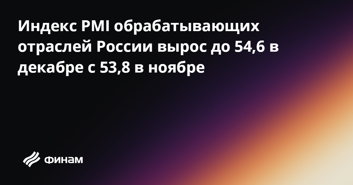 Индекс PMI обрабатывающих отраслей России вырос до 54,6 в декабре с 53 ...