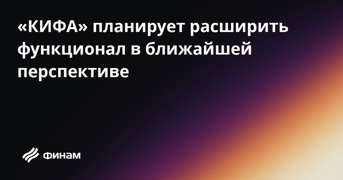 «КИФА» планирует расширить функционал в ближайшей перспективе