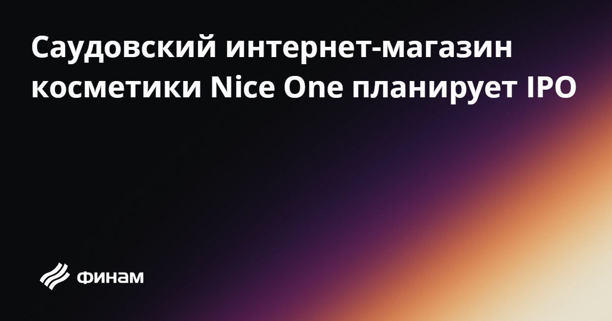 Саудовский интернет-магазин косметики Nice One планирует IPO 16.01.2024 ...