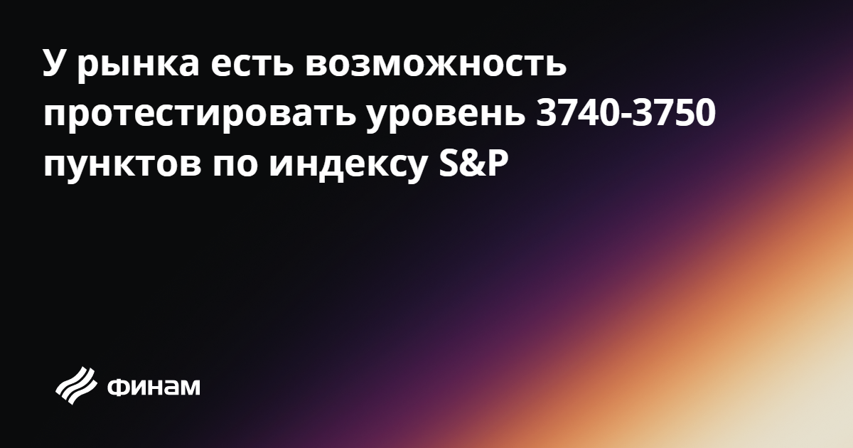 У рынка есть возможность протестировать уровень 3740-3750 пунктов по ...