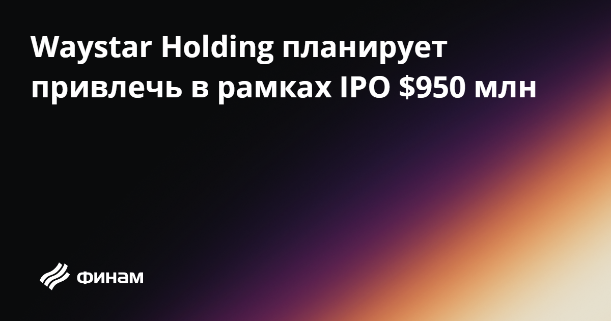 Waystar Holding планирует привлечь в рамках IPO $950 млн 24.05.2024 ...
